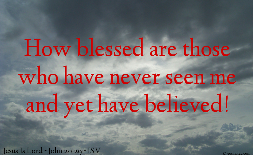How blessed are those who have never seen Jesus and yet have believed!