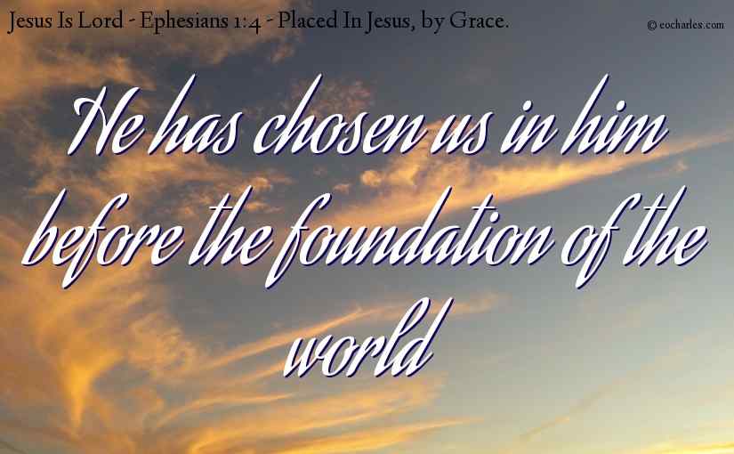He has chosen us in him before the foundation of the world