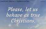 Please behave as true Christians.
