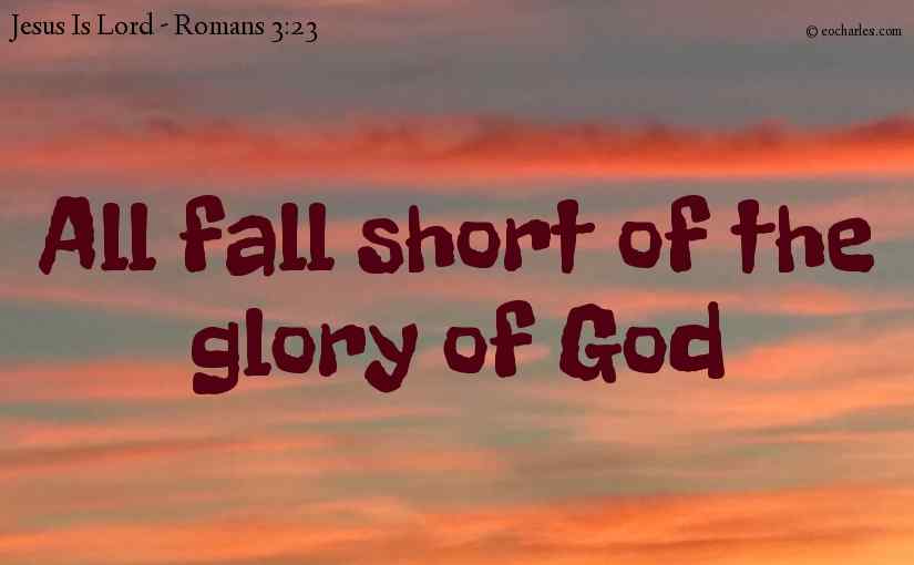 All fall short of the glory of God