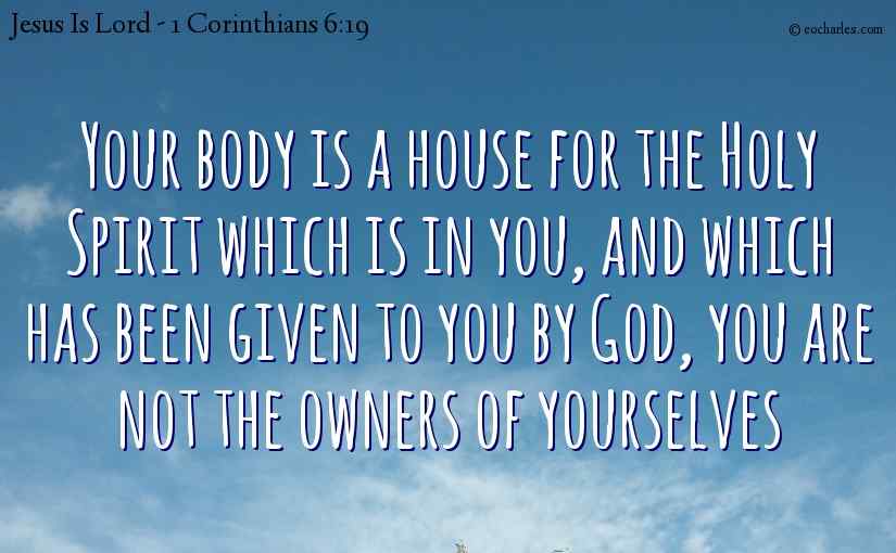 Your body is a house for the Holy Spirit
