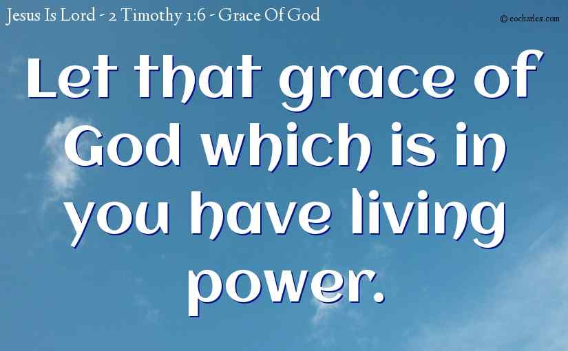 Let that grace of God which is in you have living power.