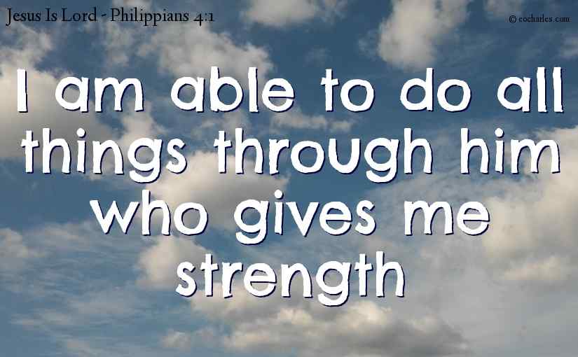 I am able to do all things through Jesus Christ.
