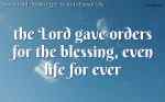 the Lord gave orders for the blessing, even life for ever