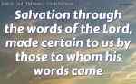 Salvation through the words of the Lord, made certain to us by those to whom his words came