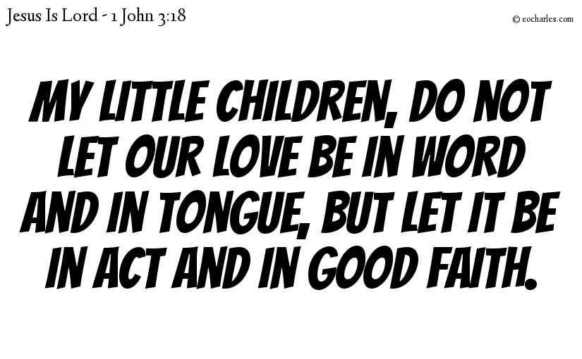 Let Us Love With Our Actions And In Truth.