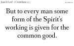 But to every man some form of the Spirit's working is given for the common good.