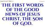 The first words of the good news of Jesus Christ, the Son of God.