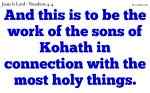 And this is to be the work of the sons of Kohath in connection with the most holy things.