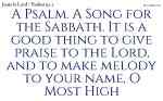 A Psalm. A Song for the Sabbath. It is a good thing to give praise to the Lord, and to make melody to your name, O Most High