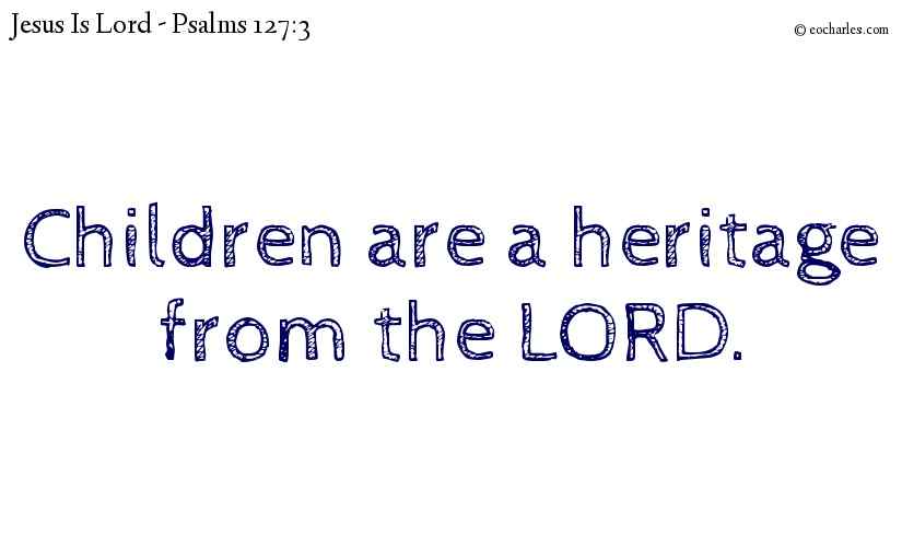 Children are a heritage from the LORD.