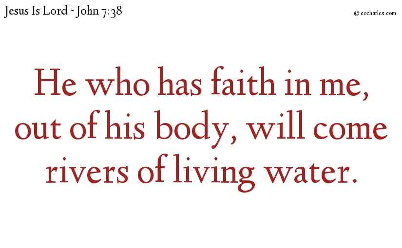 He who has faith in me, out of his body, will come rivers of living water.