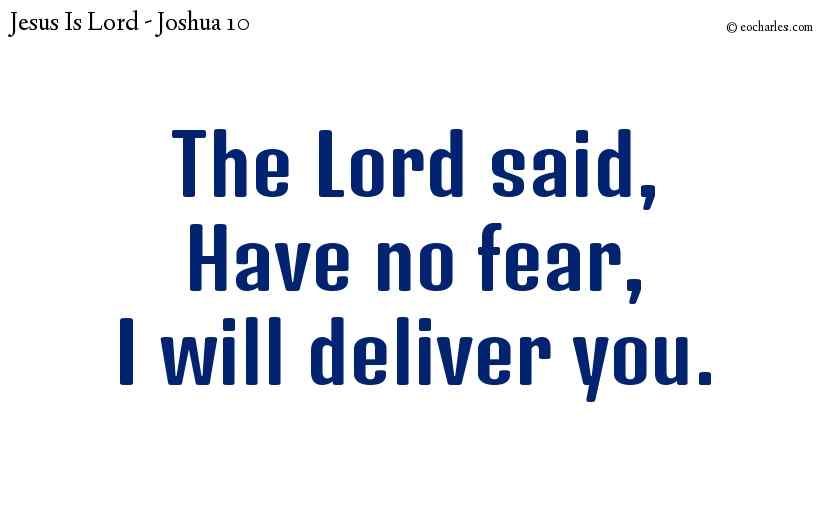 The Lord said, Have no fear,I will deliver you.