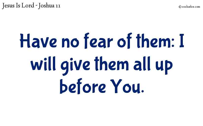Have no fear of them: I will give them all up before You.