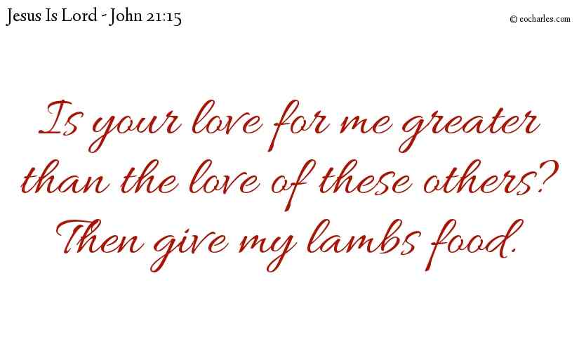 Is your love for me greater than the love of these others? Then give my lambs food.