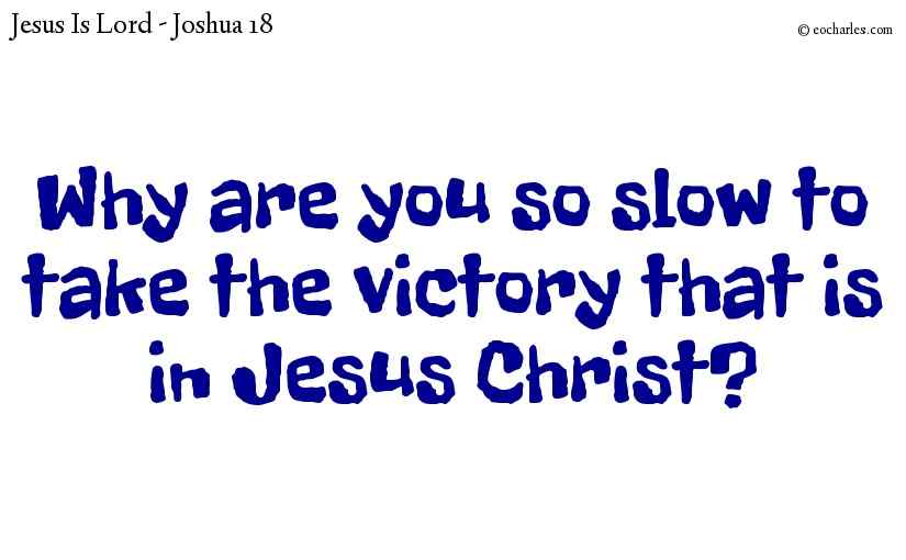 Why are you so slow to take what the Lord has given you?