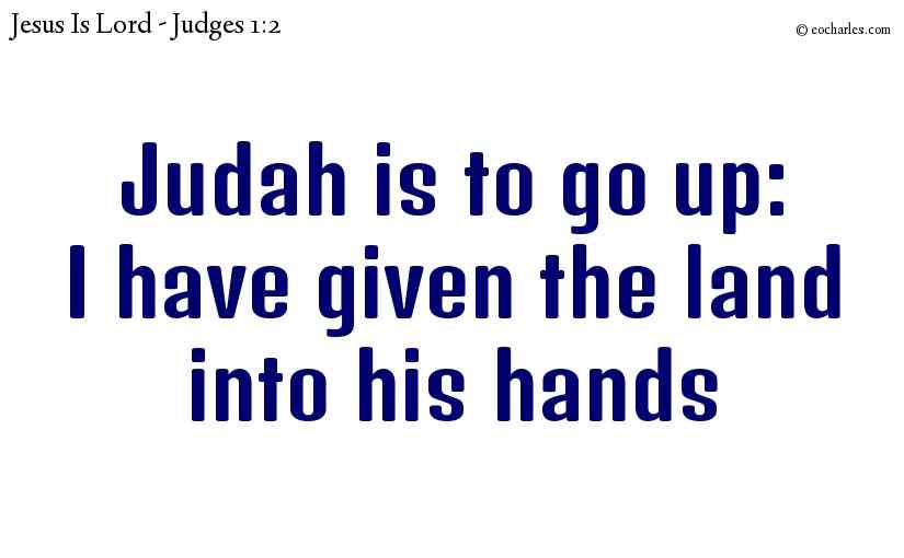 Judah is to go up: I have given the land into his hands