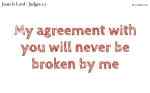 My agreement with you will never be broken by me