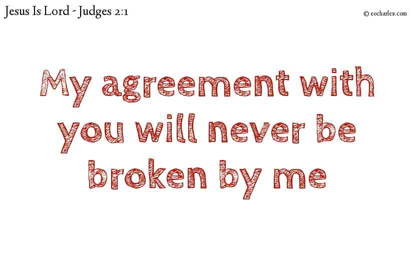 My agreement with you will never be broken by me