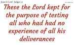 These the Lord kept for the purpose of testing all who had had no experience of all his deliverances