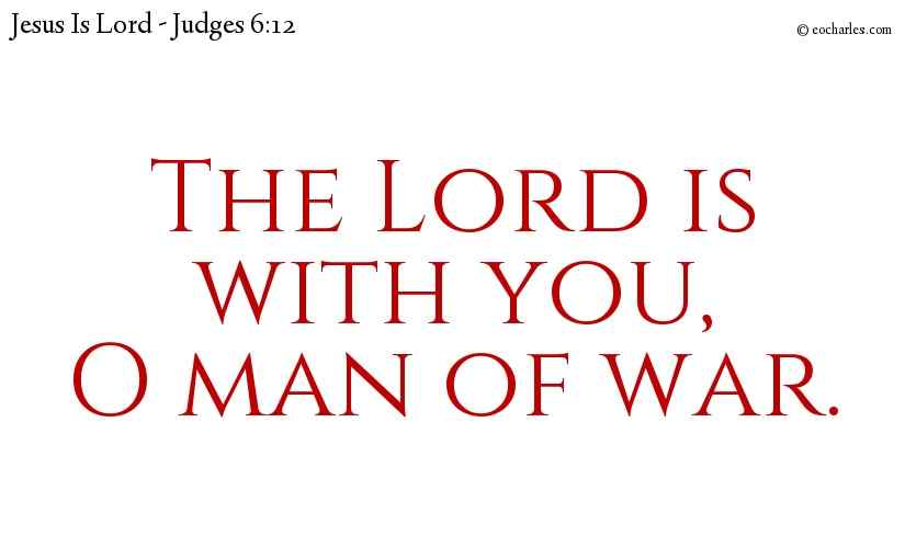 The Lord is with you, O man of war.