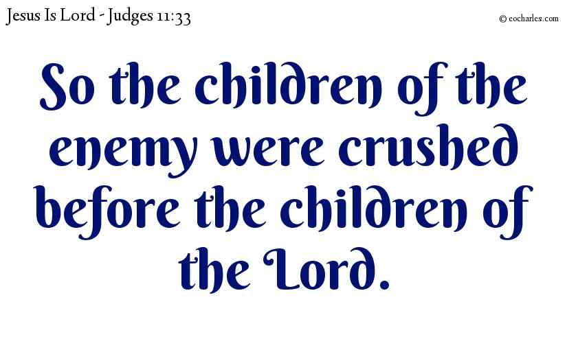 So the children of the enemy were crushed before the children of the Lord.