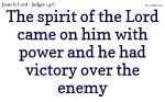 The spirit of the Lord came on him with power and he had victory over the enemy