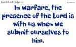 In warfare, the presence of the Lord is with us when we submit ourselves to him.
