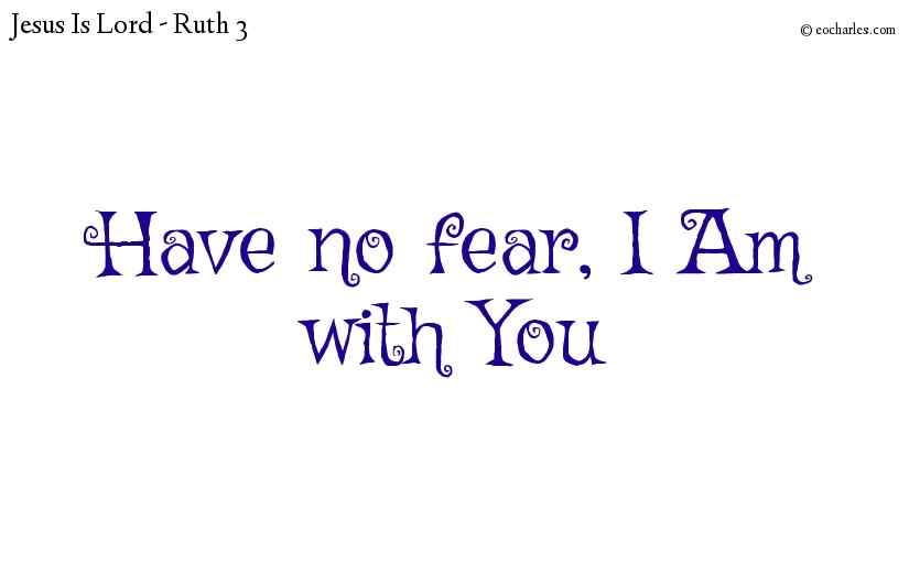 Have no fear, I am with you