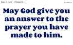 May God give you an answer to the prayer you have made to him.