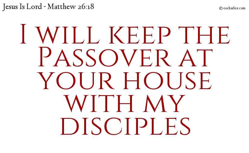 I will keep the Passover at your house with my disciples