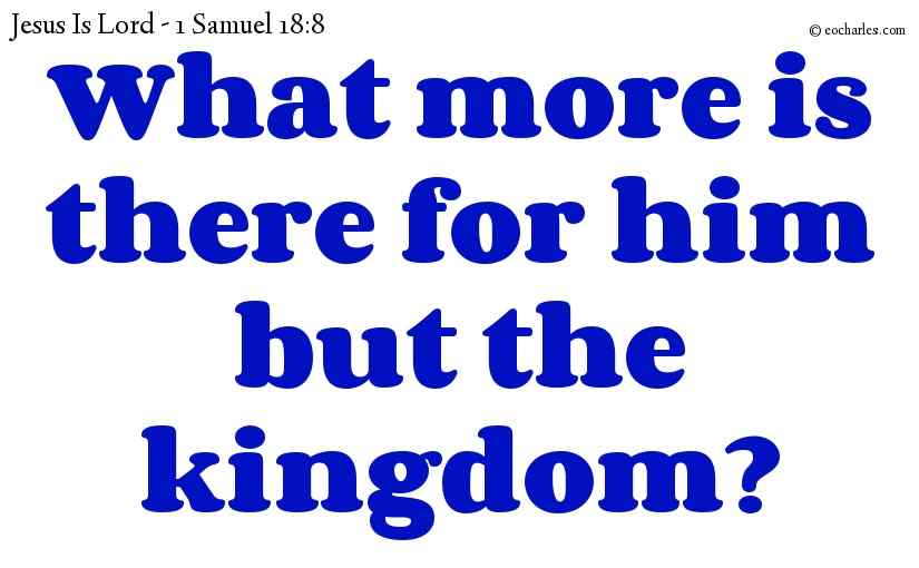 What more is there for him but the kingdom?