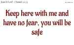 Keep here with me and have no fear, you will be safe