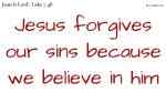 Jesus forgives our sins because we believe in him