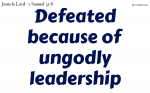 Defeated because of ungodly leadership