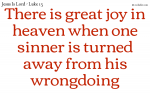 There is great joy in heaven when one sinner is turned away from his wrongdoing