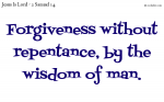 Forgiveness without repentance, by the wisdom of man.
