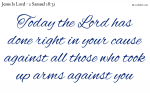 Today the Lord has done right in your cause against all those who took up arms against you