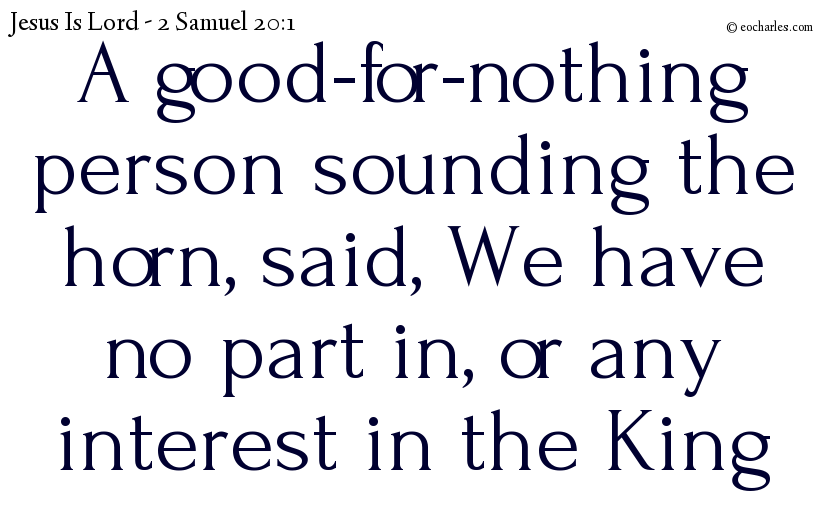 A good-for-nothing person sounding the horn, said, We have no part in, or any interest in the King