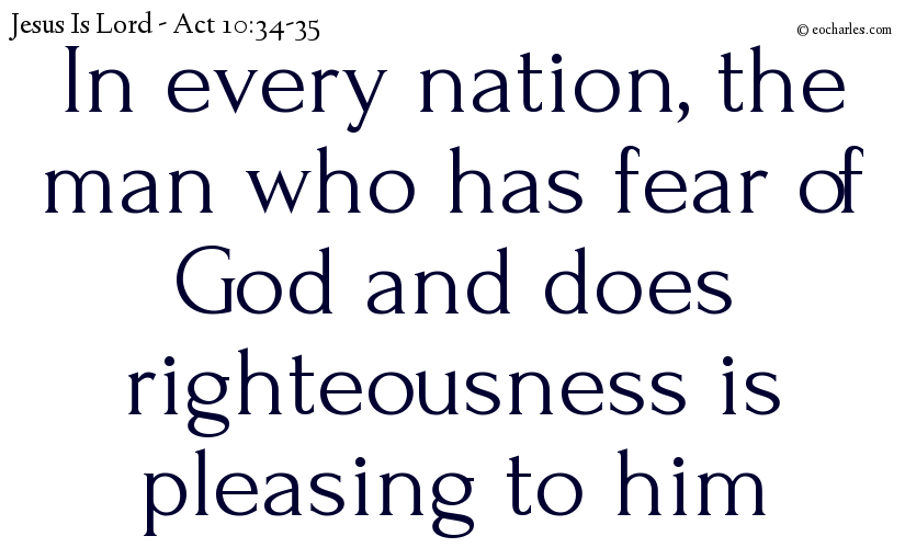 In every nation, the man who has fear of God and does righteousness is pleasing to him
