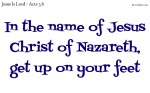 In the name of Jesus Christ of Nazareth, get up on your feet