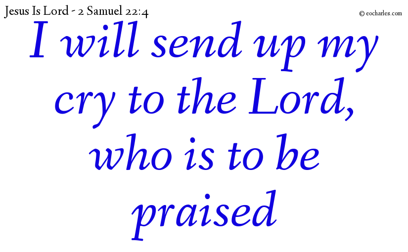 I will send up my cry to the Lord, who is to be praised