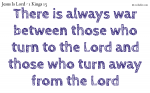 There is always war between those who turn to the Lord and those who turn away from the Lord
