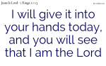 I will give it into your hands today, and you will see that I am the Lord