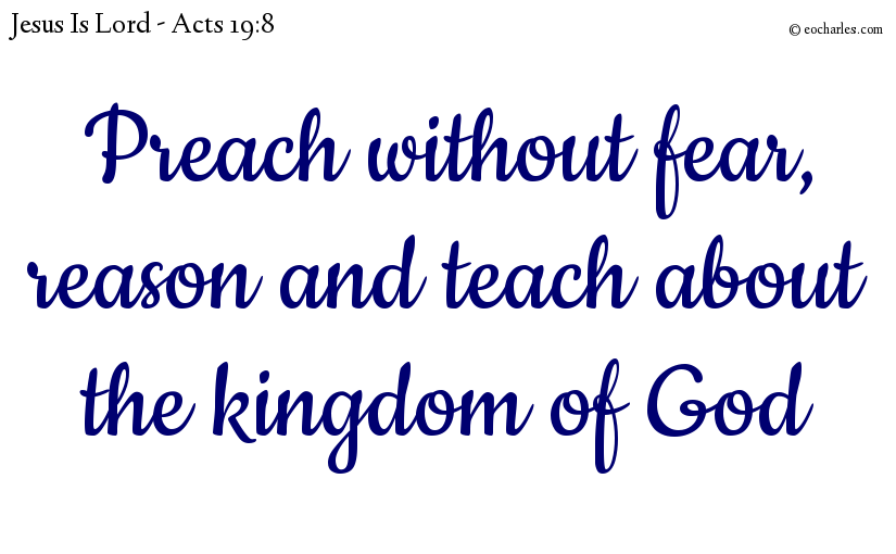 Preach without fear, reason and teach about the kingdom of God