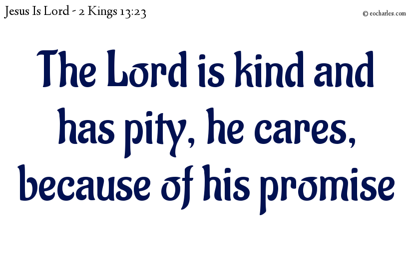 The Lord is kind and has pity, he cares, because of his promise