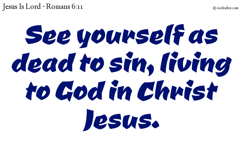 See yourself living to God in Christ Jesus