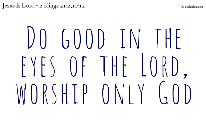 Do good in the eyes of the Lord, worship only God