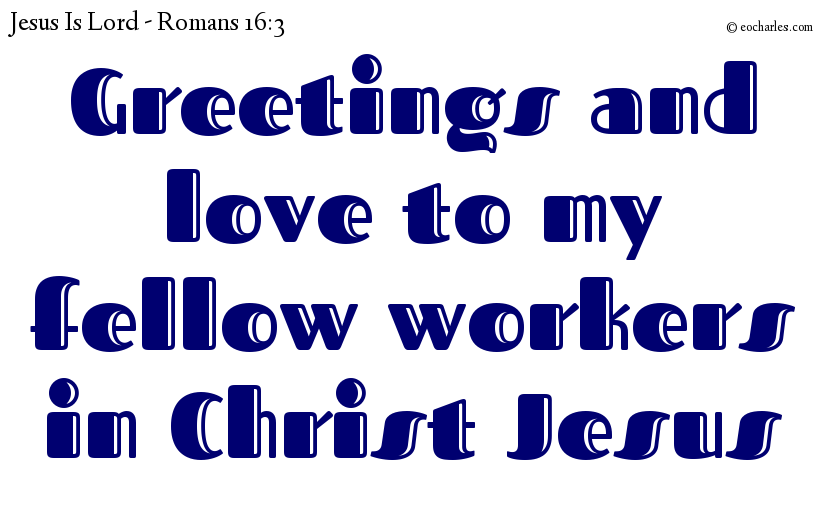 Greetings and love to my fellow workers in  Christ Jesus