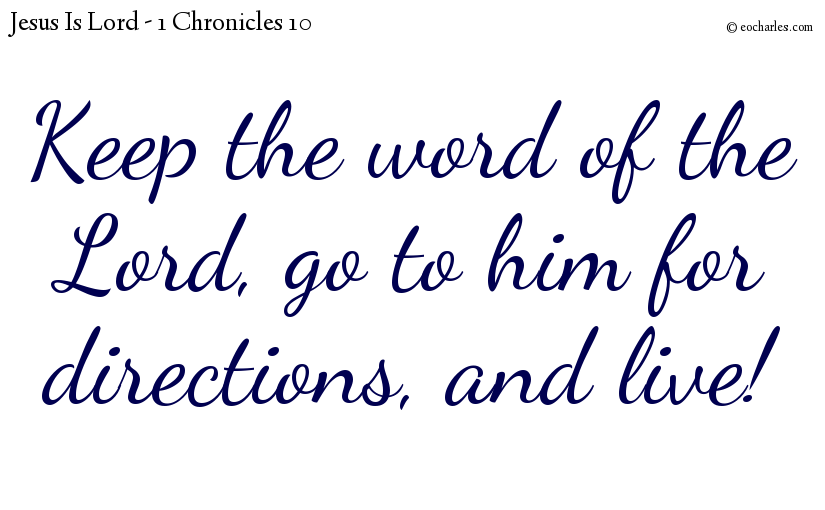 Keep the word of the Lord, go to him for directions, and live!